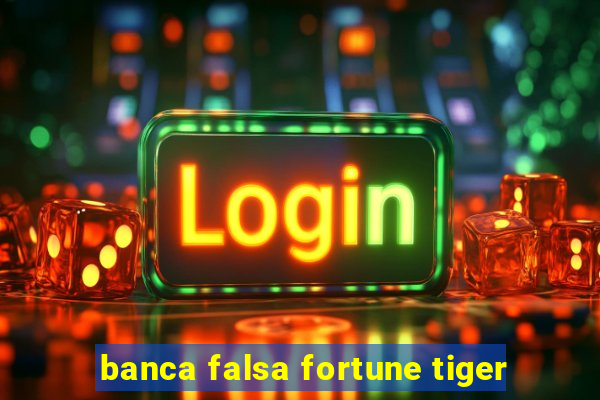 banca falsa fortune tiger